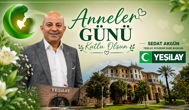 YEŞİLAY ATAŞEHİR ŞUBE BAŞKANI SEDAT AKGÜN, TÜM ANNELERİMİZİN GÜNÜ KUTLU OLSUN