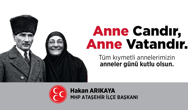 MHP ATAŞEHİR İLÇE BAŞKANI HAKAN ARIKAYA’DAN ANNELER GÜNÜ MESAJI