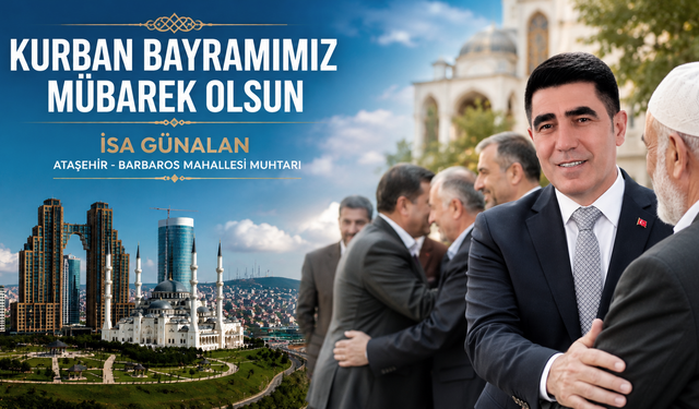 ATAŞEHİR BARBAROS MAHALLESİ MUHTARI İSA GÜNALAN’DAN KURBAN BAYRAMI MESAJI