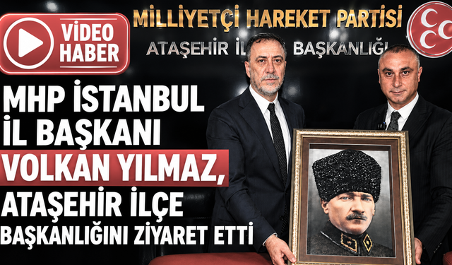 MHP İSTANBUL İL BAŞKANI VOLKAN YILMAZ, ATAŞEHİR İLÇE BAŞKANLIĞI ZİYARET ETTİ