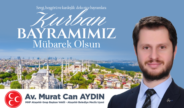 MHP ATAŞEHİR GRUP BAŞKAN VEKİLİ AV. MURAT CAN AYDIN’DAN KURBAN BAYRAMI MESAJI