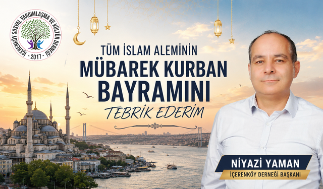 İÇERENKÖY DERNEĞİ BAŞKANI NİYAZİ YAMAN'DAN KURBAN BAYRAMI MESAJI