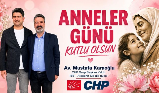 CHP GRUP BAŞKAN VEKİLİ AV. MUSTAFA KARAOĞLU’NDAN ANNELER GÜNÜ MESAJI