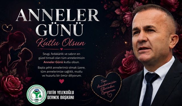 ATAŞEHİR GİRESUNLULAR DERNEĞİ BAŞKANI FATİH YELEKOĞLU’NDAN DUYGUSAL ANNELER GÜNÜ MESAJI