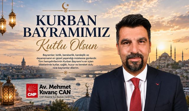 CHP ATAŞEHİR İLÇE BAŞKAN YARDIMCISI AV. MEHMET KIVANÇ CAN’DAN KURBAN BAYRAMI MESAJI