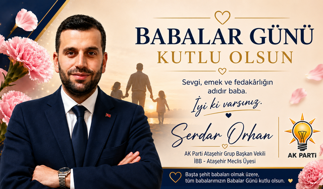 AK PARTİ GRUP BAŞKAN VEKİLİ SERDAR ORHAN’DAN BABALAR GÜNÜ MESAJI