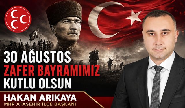 MHP Ataşehir İlçe Başkanı Hakan Arıkaya'dan 30 Ağustos Zafer Bayramı mesajı