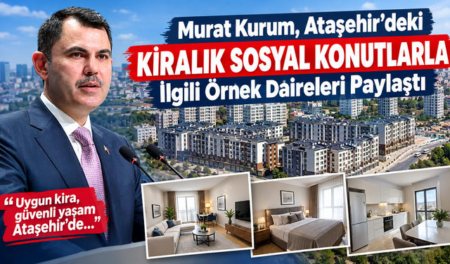 Murat Kurum, Ataşehir'deki kiralık sosyal konutlarla ilgili örnek daireleri paylaştı