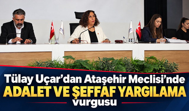Tülay Uçar’dan Ataşehir Meclisi’nde adalet ve şeffaf yargılama vurgusu