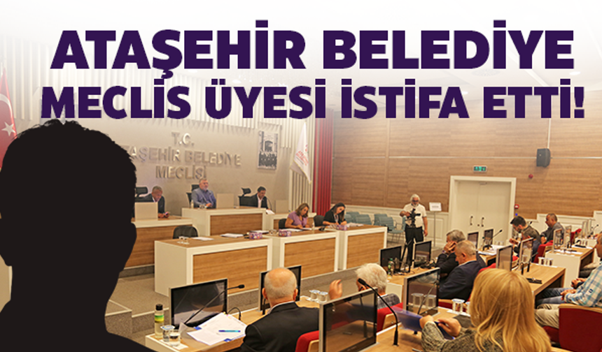Ataşehir Belediye Meclis Üyesi İstifa Etti