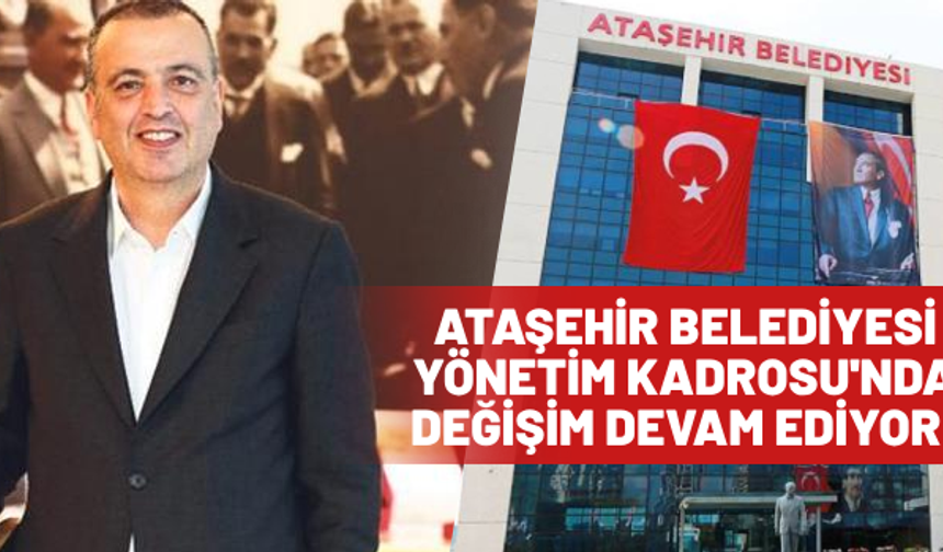 Ataşehir Belediyesi'nde Yönetim Kadrosunda Yerel Seçim Değişimi!
