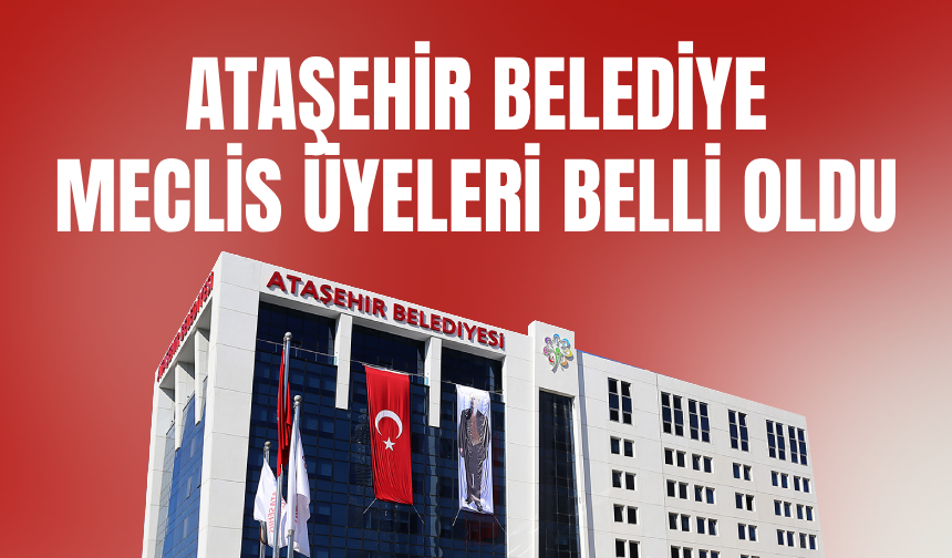 Ataşehir Belediye Meclis Üyeleri Belli Oldu