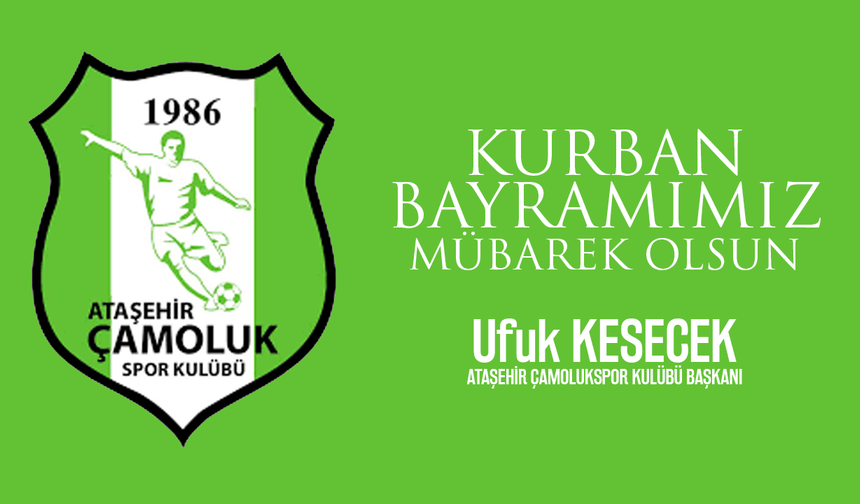 Ataşehir Çamolukspor Kulübü Başkanı Ufuk Kesecek: 'Kurban Bayramınız Kutlu Olsun'