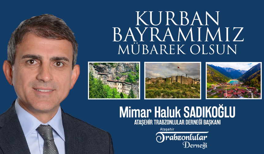 Ataşehir Trabzonlular Derneği Başkanı Haluk Sadıkoğlu, Kurban Bayramımız Mübarek Olsun