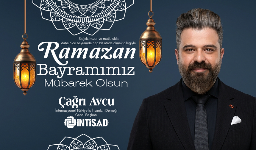 İNTİSAD GENEL BAŞKANI ÇAĞRI AVCU'DAN RAMAZAN BAYRAMI MESAJI