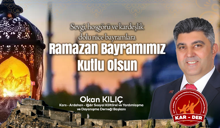 KAR-DER BAŞKANI OKAN KILIÇ’TAN RAMAZAN BAYRAMI MESAJI VE “KAZ GECESİ” DAVETİ