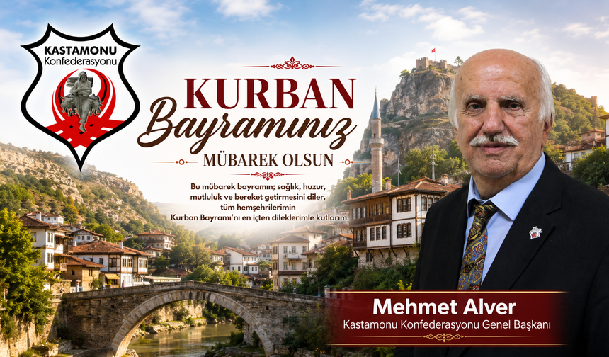 KASTAMONU KONFEDERASYONU GENEL BAŞKANI MEHMET ALVER’DEN KURBAN BAYRAMI MESAJI