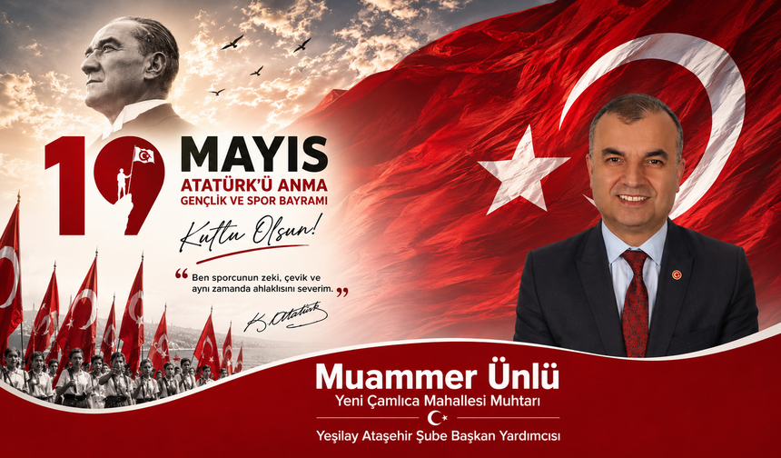 YENİ ÇAMLICA MAHALLESİ MUHTARI MUAMMER ÜNLÜ: “19 MAYIS, MİLLETİMİZİN BAĞIMSIZLIK MEŞALESİNİN YANDIĞI GÜNDÜR”