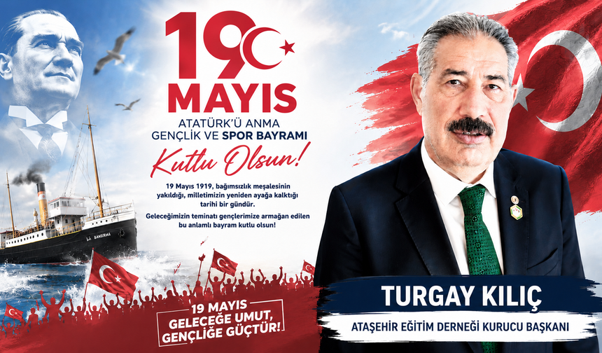 ATAŞEHİR EĞİTİM DERNEĞİ KURUCU BAŞKANI TURGAY KILIÇ'TAN 19 MAYIS MESAJI
