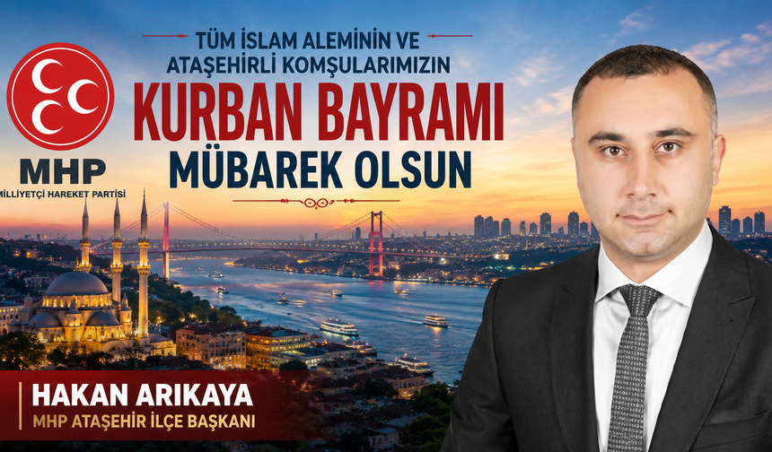 MHP ATAŞEHİR İLÇE BAŞKANI HAKAN ARIKAYA’DAN KURBAN BAYRAMI MESAJI