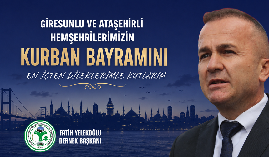 ATAŞEHİR GİRESUNLULAR DERNEĞİ BAŞKANI FATİH YELEKOĞLU'NDAN KURBAN BAYRAMI MESAJI
