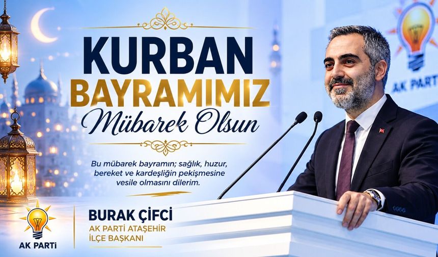 AK PARTİ ATAŞEHİR İLÇE BAŞKANI BURAK ÇİFCİ’DEN KURBAN BAYRAMI MESAJI