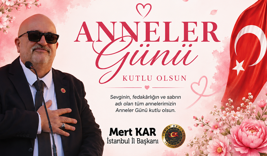 TURAN DEVLETİ TEŞKİLATLARI İSTANBUL İL BAŞKANI MERT KAR’DAN ANNELER GÜNÜ MESAJI
