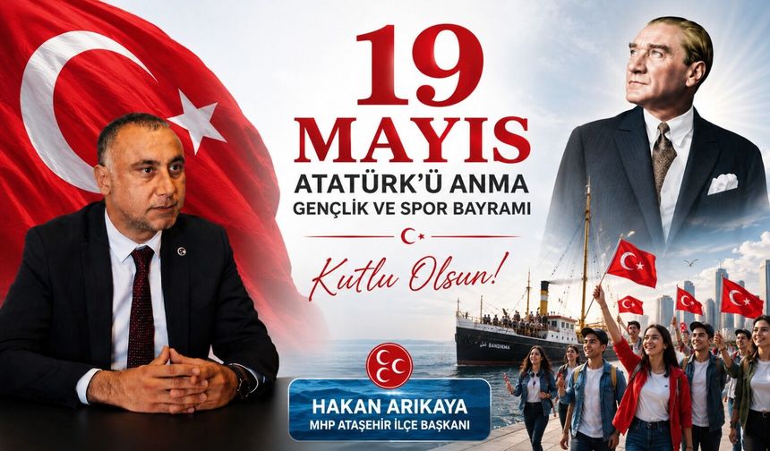 MHP ATAŞEHİR İLÇE BAŞKANI HAKAN ARIKAYA'DAN 19 MAYIS MESAJI