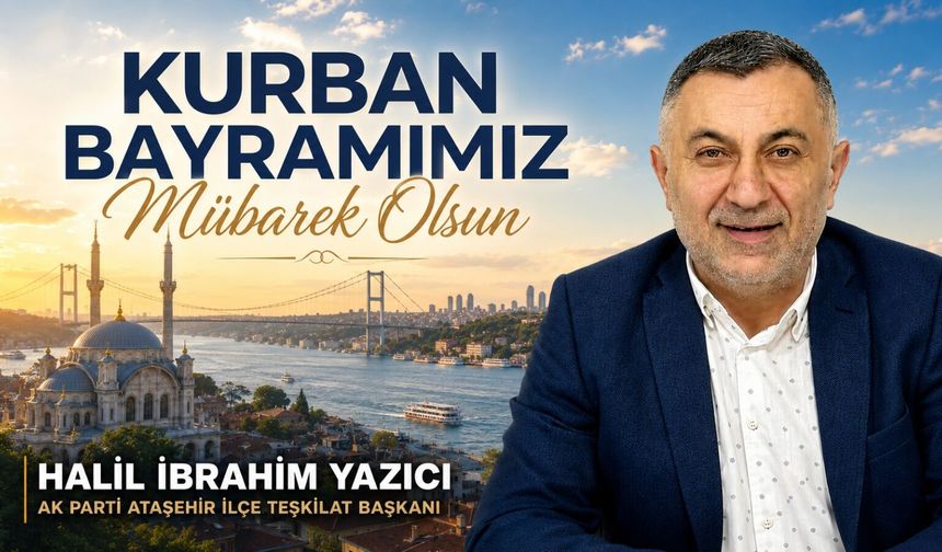 AK PARTİ İLÇE TEŞKİLAT BAŞKANI HALİL İBRAHİM YAZICI’DAN KURBAN BAYRAMI MESAJI