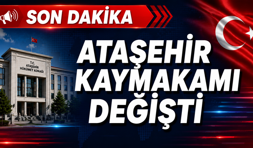 ATAŞEHİR KAYMAKAMI DEĞİŞTİ