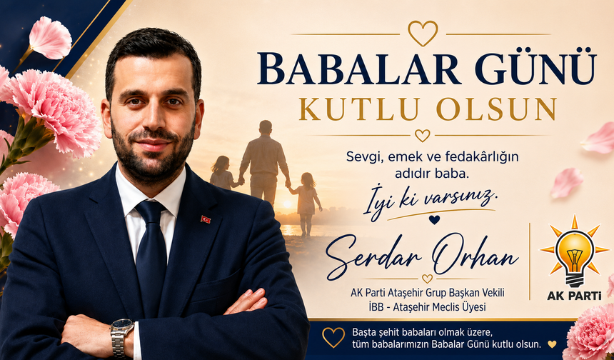 AK PARTİ GRUP BAŞKAN VEKİLİ SERDAR ORHAN’DAN BABALAR GÜNÜ MESAJI