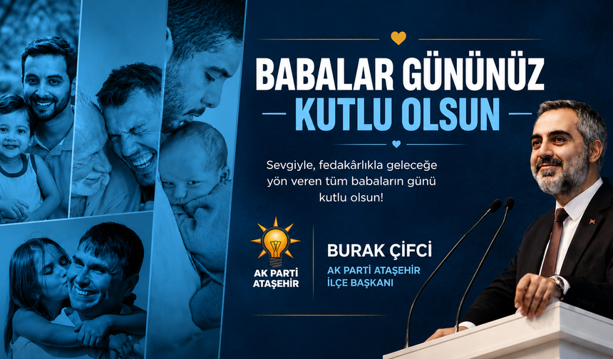 AK PARTİ ATAŞEHİR İLÇE BAŞKANI BURAK ÇİFCİ'DEN BABALAR GÜNÜ MESAJI