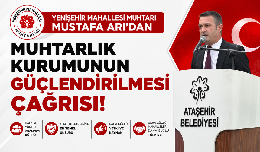 MUHTAR MUSTAFA ARI'DAN MUHTARLIK KURUMUNUN GÜÇLENDİRİLMESİ ÇAĞRISI