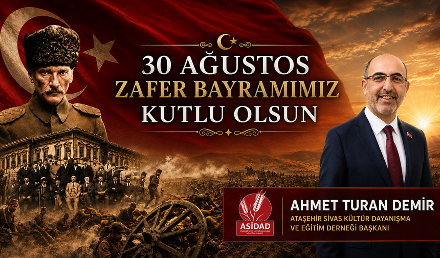 ASİDAD Başkanı Ahmet Turan Demir: “Sivas Kongresi’nin bağımsızlık ruhu, 30 Ağustos Zaferi’yle taçlandı”