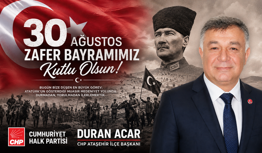 CHP Ataşehir İlçe Başkanı Duran Acar’dan 30 Ağustos Zafer Bayramı mesajı