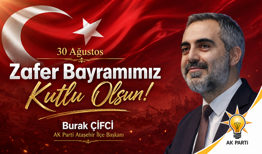 AK Parti Ataşehir İlçe Başkanı Burak Çifci: “30 Ağustos, Milletimizin Bağımsızlık Destanıdır”