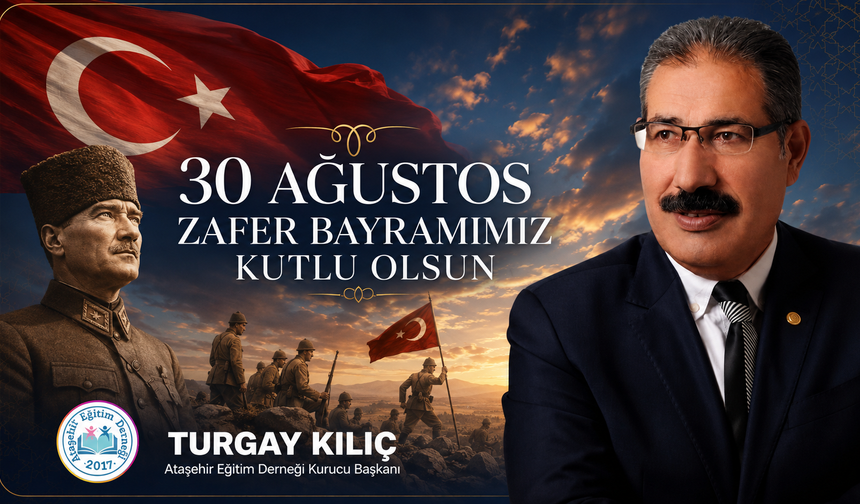 Ataşehir Eğitim Derneği Kurucu Başkanı Turgay Kılıç, 30 Ağustos Zafer Bayramı'nın 104'ncü yılı kutlu olsun