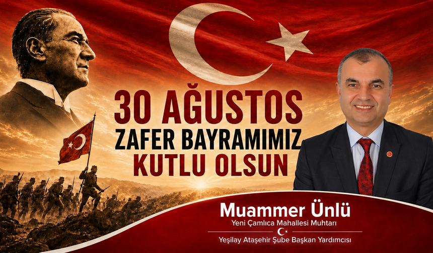 Yeni Çamlıca Mahallesi Muhtarı Muammer Ünlü, 30 Ağustos Zafer Bayramımız Kutlu Olsun