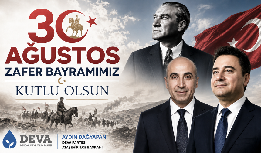DEVA Partisi Ataşehir İlçe Başkanı Aydın Dağyapan’dan 30 Ağustos Zafer Bayramı Mesajı