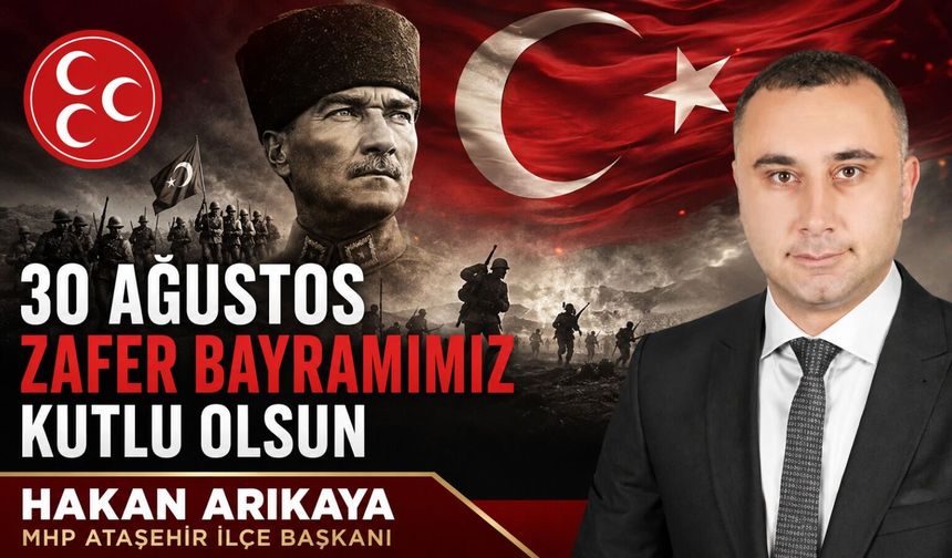 MHP Ataşehir İlçe Başkanı Hakan Arıkaya'dan 30 Ağustos Zafer Bayramı mesajı