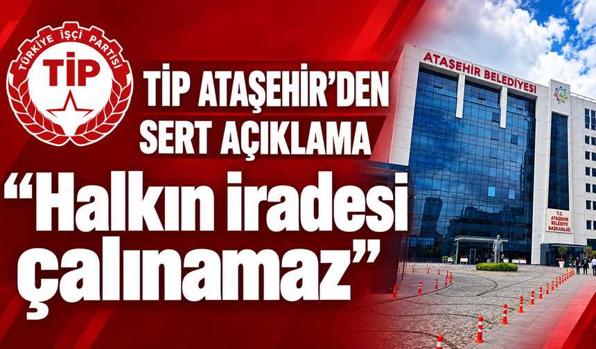 TİP Ataşehir’den sert açıklama: “Halkın iradesi çalınamaz”
