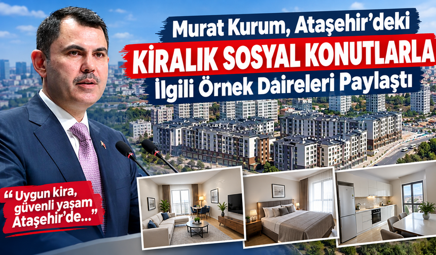 Murat Kurum, Ataşehir'deki kiralık sosyal konutlarla ilgili örnek daireleri paylaştı