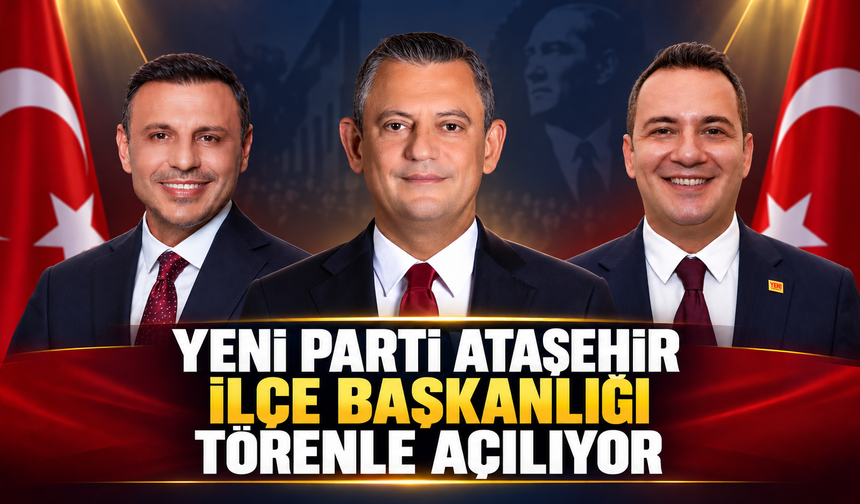 YENİ Parti Ataşehir İlçe Başkanlığı Törenle Açılıyor