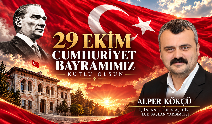 CHP Ataşehir İlçe Başkan Yardımcısı Alper Kökçü’den 29 Ekim Mesajı: “Cumhuriyet, Ortak Geleceğimizin Güvencesidir"