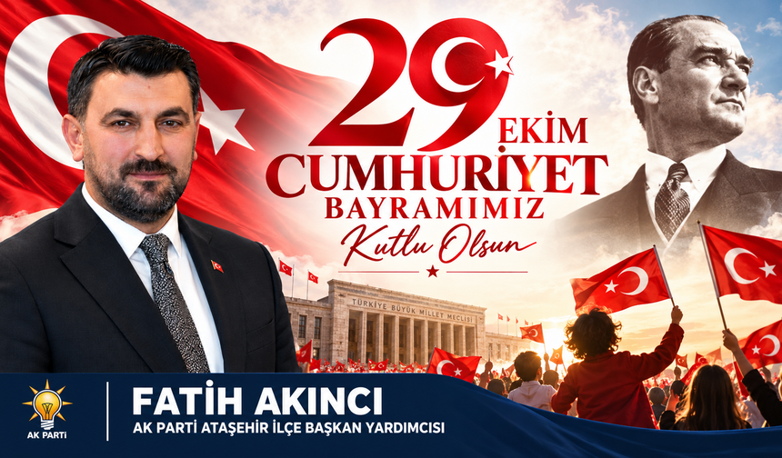 AK Parti Ataşehir İlçe Başkan Yardımcısı Fatih Akıncı’dan 29 Ekim Mesajı