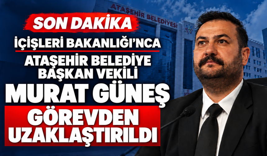 İçişleri Bakanlığı Murat Güneş'i görevden uzaklaştırdı: Ataşehir’de yeni başkan vekili 10 Ekim’de seçilecek