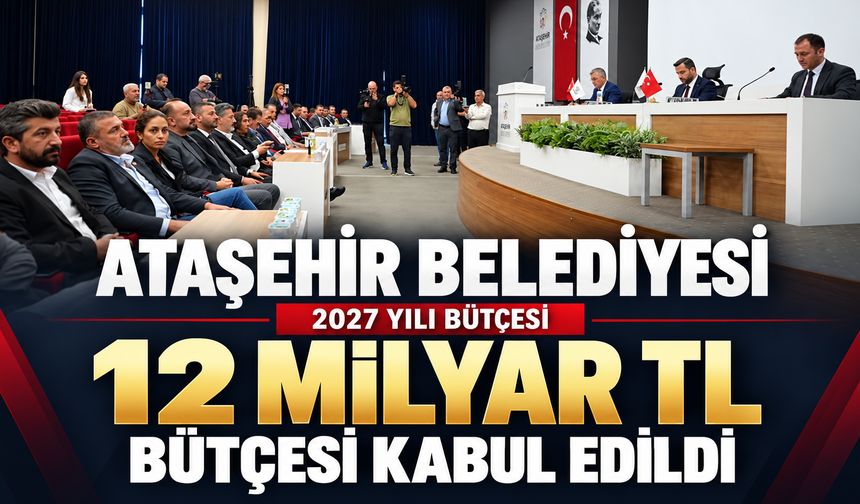 Ataşehir Belediyesi'nin 2027 bütçesi 12 Milyar oldu