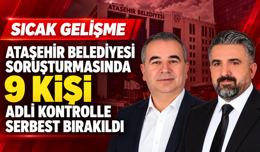 Ataşehir Belediyesi soruşturmasında 9 kişi adli kontrolle serbest bırakıldı
