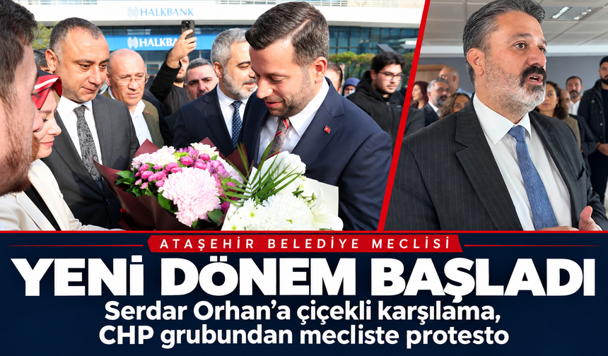 Ataşehir Belediye Meclisi'nde yeni dönem başladı: Serdar Orhan’a çiçekli karşılama, CHP grubundan mecliste protesto