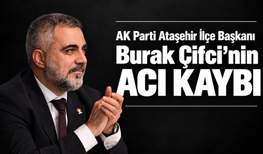 AK Parti Ataşehir İlçe Başkanı Burak Çifci’nin dayısı Aziz Çubukçu vefat etti